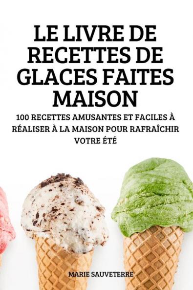 LE LIVRE DE RECETTES DE GLACES FAITES MAISON