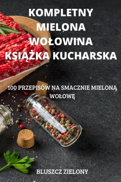 Kompletny Mielona Wolowina Książka Kucharska (Polish Edition)