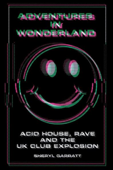 Adventures In Wonderland: Acid House Rave and the UK Club Explosion