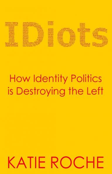 IDiots: How Identity Politics is Destroying the Left