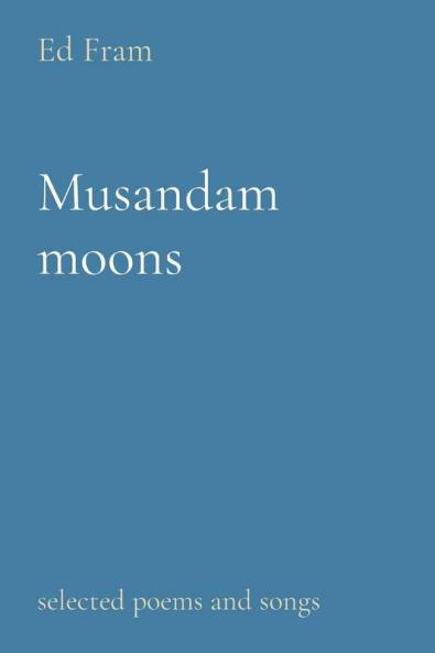 Musandam moons: selected poems and songs