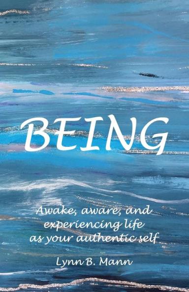 Being: Awake aware and experiencing life as your authentic self