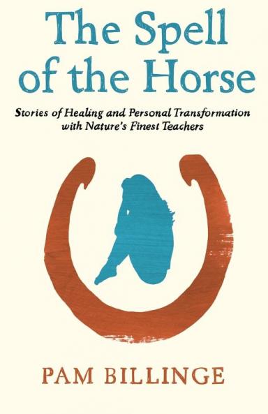 The Spell of the Horse: Stories of Healing and Personal Transformation with Nature's Finest Teachers