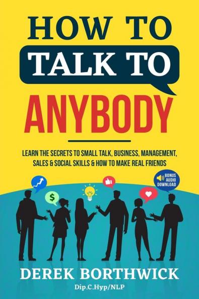 How to Talk to Anybody - Learn The Secrets To Small Talk Business Management Sales & Social Skills & How to Make Real Friends (Communication Skills)