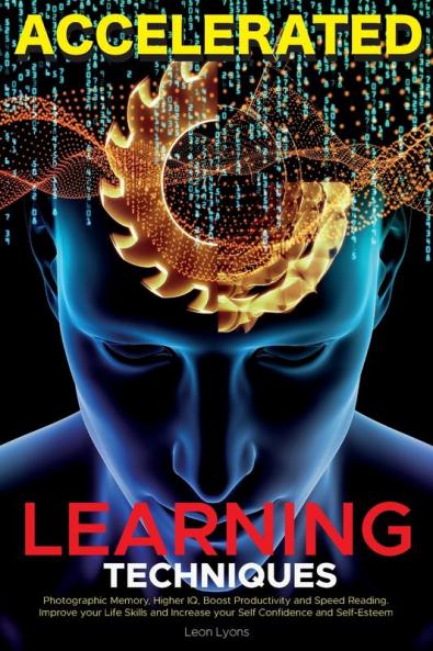 Accelerated Learning Techniques: Photographic Memory Higher IQ Boost Productivity and Speed Reading. Improve your Life Skills and Increase your Self ... Improve and Master Any New Skill Quickly
