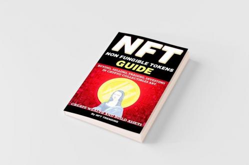 NFT (Non Fungible Tokens) Guide; Buying Selling Trading Investing in Crypto Collectibles Art. Create Wealth and Build Assets