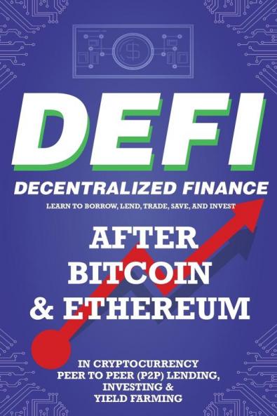 Decentralized Finance (DeFi) Learn to Borrow Lend Trade Save and Invest after Bitcoin & Ethereum in Cryptocurrency Peer to Peer (P2P) Lending Investing & Yield Farming