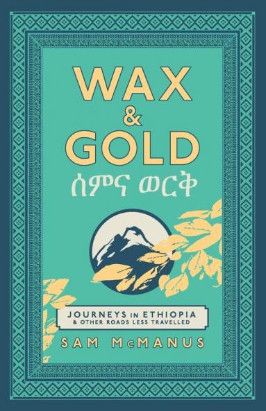Wax and Gold: Journeys in Ethiopia and other roads less travelled