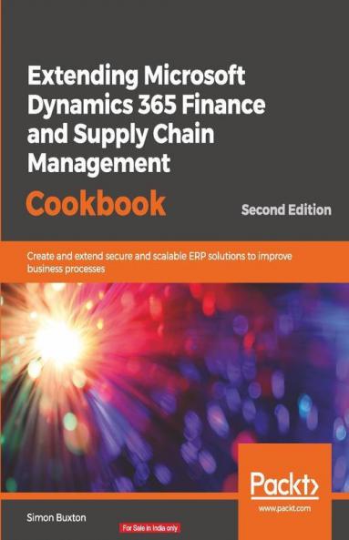 Extending Microsoft Dynamics 365 Finance and Supply Chain Management Cookbook Second Edition