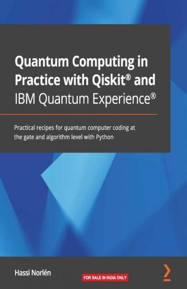 Quantum Computing in Practice with Qiskit® and IBM Quantum Experience®: Practical recipes for quantum computer coding at the gate and algorithm level with Python