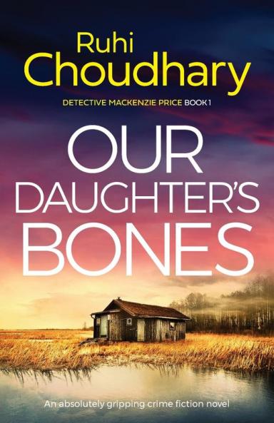Our Daughter's Bones: An absolutely gripping crime fiction novel: 1 (Detective MacKenzie Price)