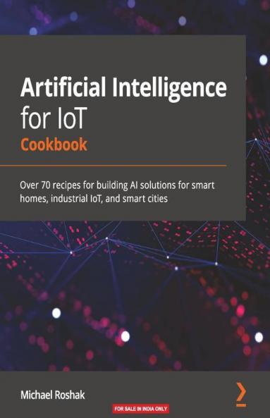 Artificial Intelligence for IoT Cookbook