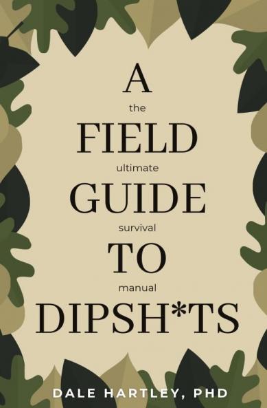 A Field Guide to Dipsh*ts