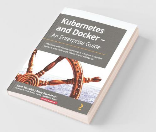 Kubernetes and Docker - An Enterprise Guide