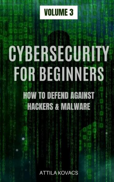 Cybersecurity for Beginners: How to Defend Against Hackers & Malware: 3