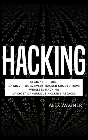 Hacking: Beginners Guide 17 Must Tools every Hacker should have Wireless Hacking & 17 Most Dangerous Hacking Attacks (4 Manuscripts)