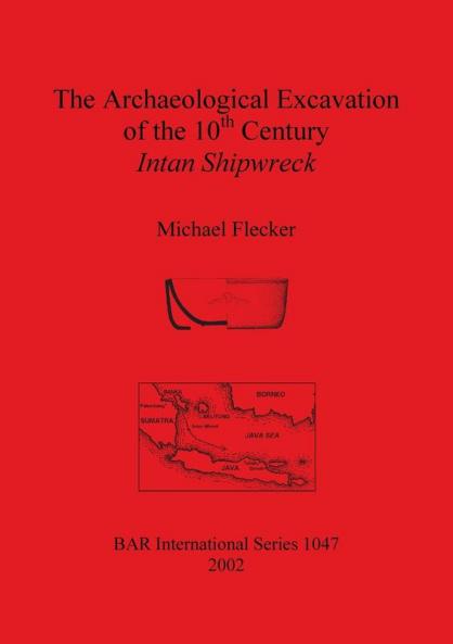 The Archaeological Excavation of the 10th Century Intan Shipwreck Java Sea Indonesia: 1047 (British Archaeological Reports International Series)