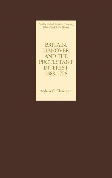 Britain Hanover and the Protestant Interest 1688-1756