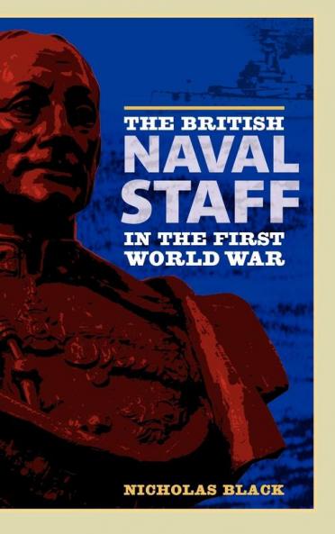 The British Naval Staff in the First World War
