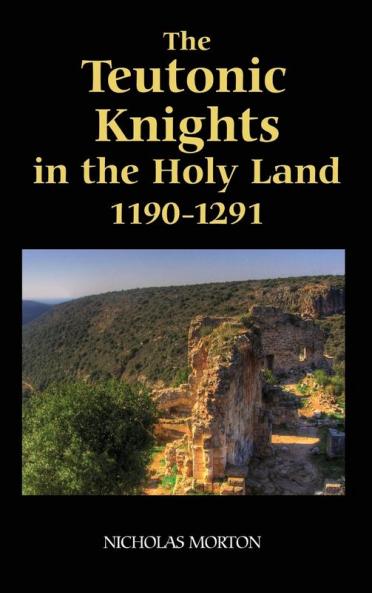 The Teutonic Knights in the Holy Land 1190-1291