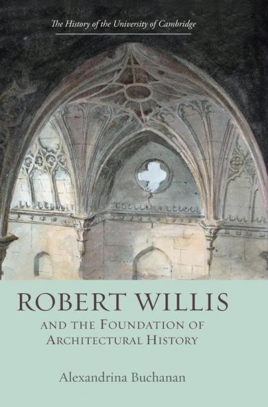 Robert Willis (1800-1875) and the Foundation of Architectural History