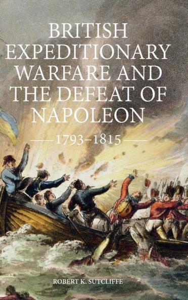 British Expeditionary Warfare and the Defeat of Napoleon 1793-1815