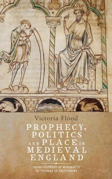 Prophecy Politics and Place in Medieval England