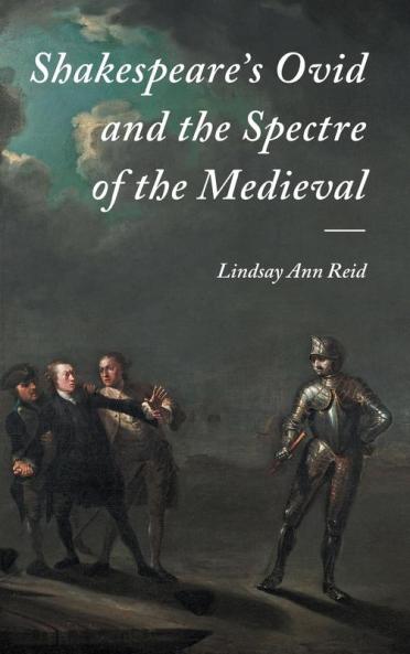 Shakespeare's Ovid and the Spectre of the Medieval