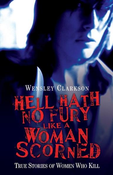 Hell Hath No Fury Like a Woman Scorned - True Stories of Women Who Kill