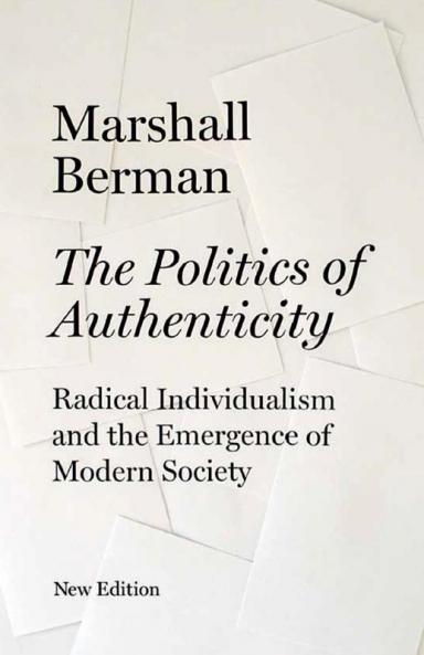The Politics of Authenticity: Radical Individualism and the Emergence of Modern Society