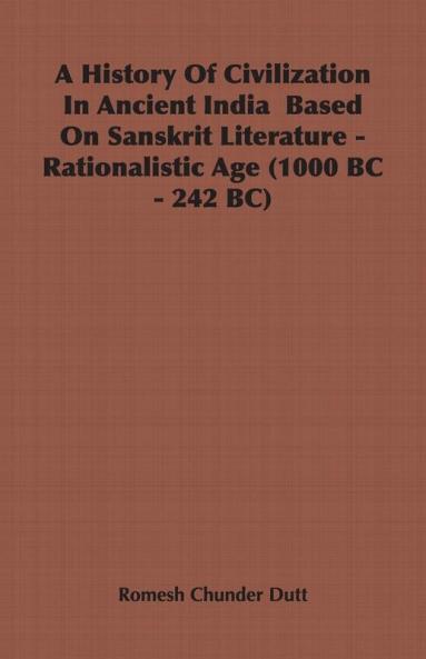 A History Of Civilization In Ancient India Based On Sanskrit Literature - Rationalistic Age (1000 BC - 242 BC)