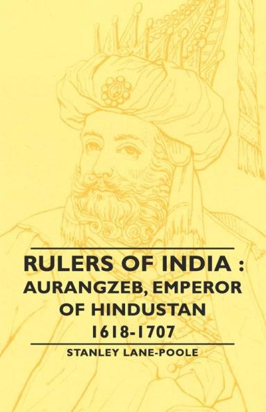 Rulers Of India: Aurangzeb Emperor of Hindustan 1618-1707