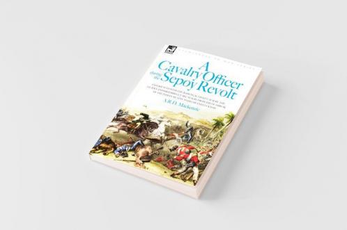 A   Cavalry Officer During the Sepoy Revolt - Experiences with the 3rd Bengal Light Cavalry the Guides and Sikh Irregular Cavalry from the Outbreak O