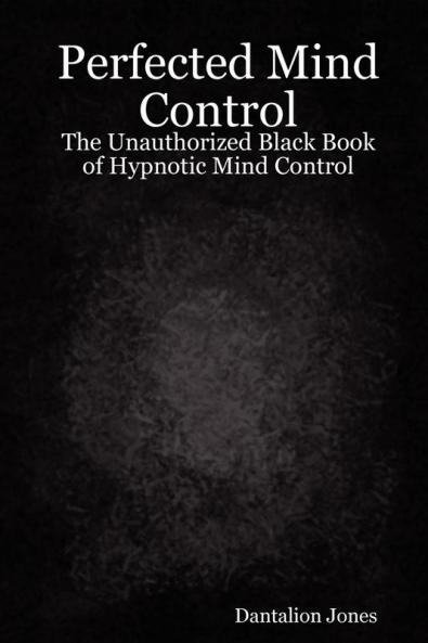 Perfected Mind Control - The Unauthorized Black Book of Hypnotic Mind Control