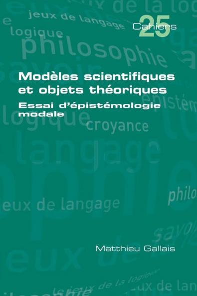 Modèles Scientifiques Et Objets Théoriques: Essai D'Épistémologie Modale (French Edition)