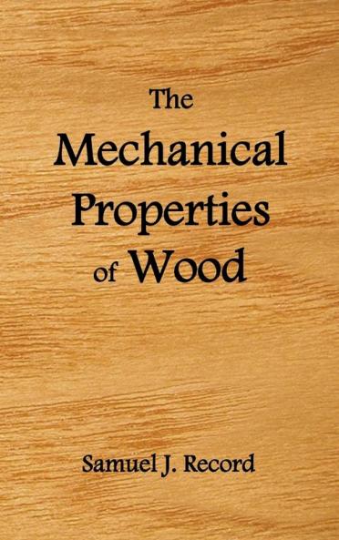 The Mechanical Properties of Wood Including a Discussion of the Factors Affecting the Mechanical Properties and Methods of Timber Testing (Fully Il