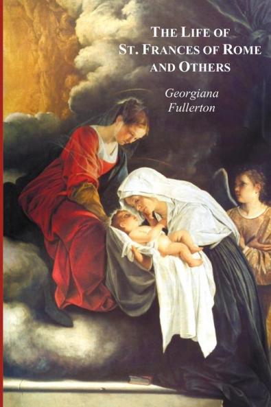 The Life of St. Frances of Rome and Others - Blessed Lucy of Narni Dominica of Paradiso Anne de Montmorency