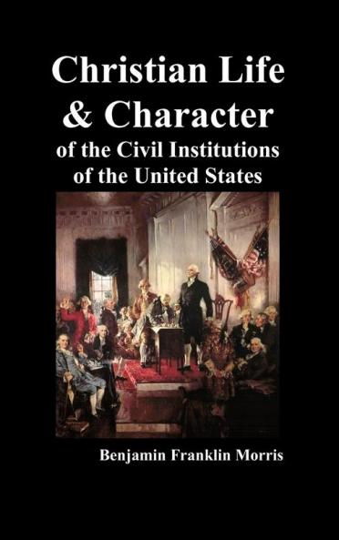Christian Life and Character of the Civil Institutions of the United States