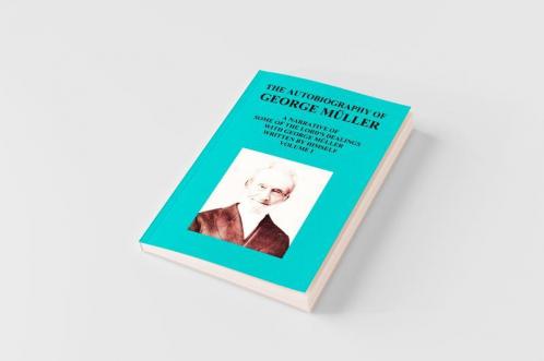 The Autobiography of George Muller a Narrative of Some of the Lord's Dealings with George Muller Written by Himself Vol I