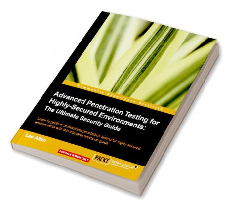 Advanced Penetration Testing for Highly-Secured Environments: The Ultimate Security Guide