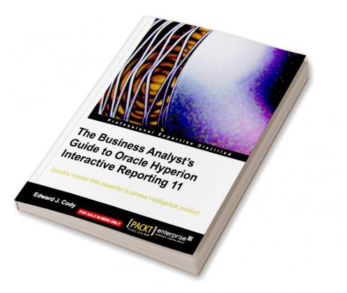 The Business Analyst's Guide to Oracle Hyperion Interactive Reporting 11