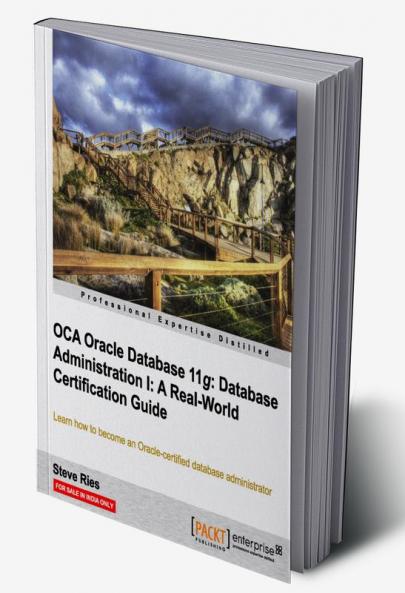 OCA Oracle Database 11g Database Administration I: A Real-World Certification Guide