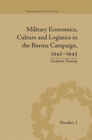Military Economics Culture and Logistics in the Burma Campaign 1942-1945