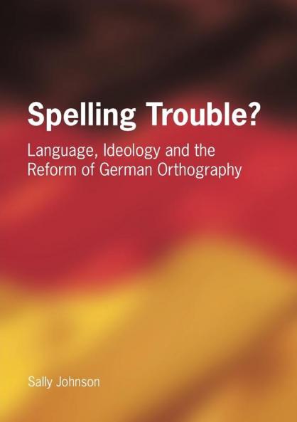 Spelling Trouble? Language Ideology and the Reform of German Orthography