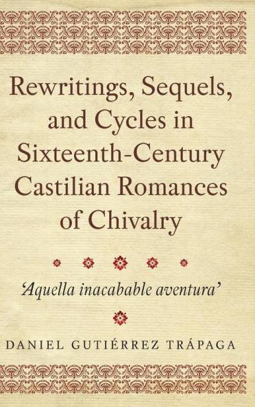 Rewritings Sequels and Cycles in Sixteenth-Century Castilian Romances of Chivalry