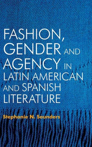 Fashion Gender and Agency in Latin American and Spanish Literature