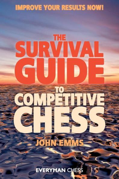 The Survival Guide to Competitive Chess: Improve Your Results Now!