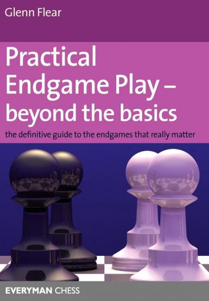Practical Endgame Play - Beyond the Basics: The Definitive Guide to the Endgames That Really Matter (Everyman Chess)