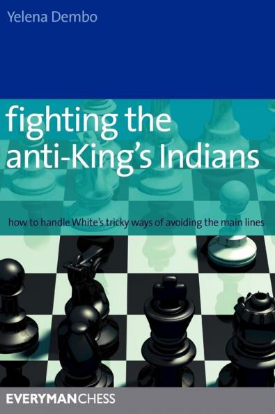 Fighting the Anti-king's Indians: How to Handle White's Tricky Ways of Avoiding the Main Lines (Everyman Chess)