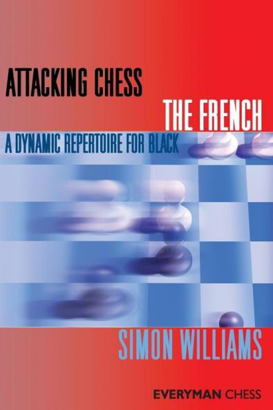 Attacking Chess: The French: A Dynamic Repertoire for Black (Everyman Chess Series)